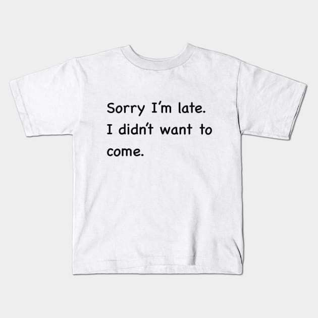 Sorry I'm late. I didn't want to come Kids T-Shirt by Edeel Design
